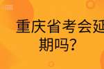 重庆省考会延期吗？
