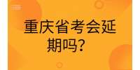 重庆省考会延期吗？