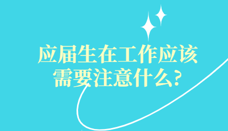 应届生在工作应该需要注意什么?