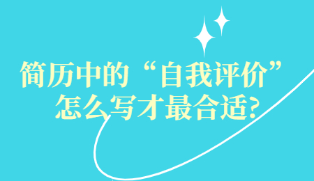 简历中的“自我评价”怎么写才最合适?