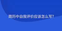 简历中自我评价应该怎么写?