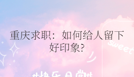 重庆求职：如何给人留下好印象?
