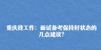 重庆人事人才|面试备考保持好状态的几点建议?
