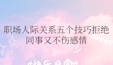 职场人际关系五个技巧拒绝同事又不伤感情