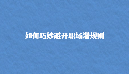 如何巧妙避开职场潜规则
