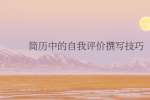 简历中的自我评价撰写技巧