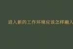 进入新的工作环境应该怎样融入?