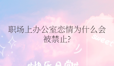 职场上办公室恋情为什么会被禁止?