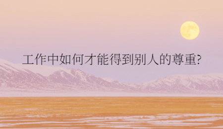 工作中如何才能得到别人的尊重?